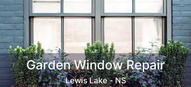  Garden Window Repair Lewis Lake - NS