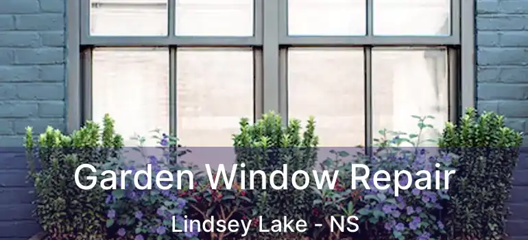  Garden Window Repair Lindsey Lake - NS