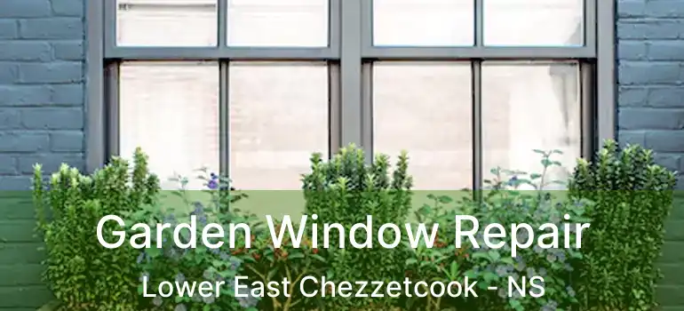  Garden Window Repair Lower East Chezzetcook - NS