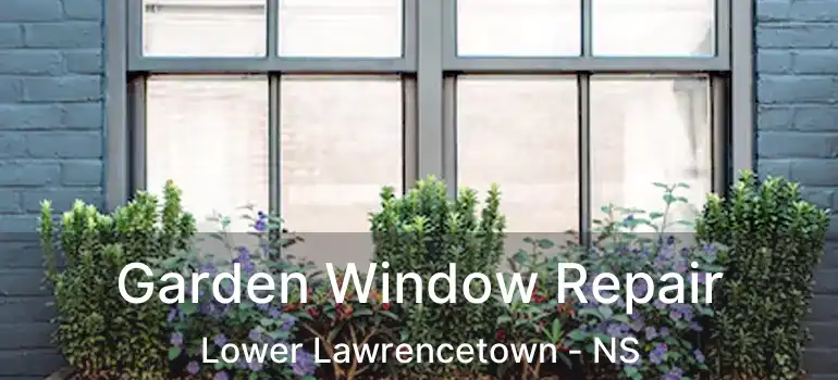  Garden Window Repair Lower Lawrencetown - NS