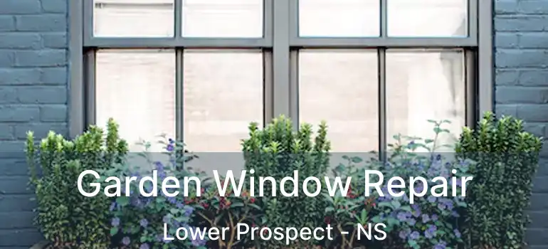  Garden Window Repair Lower Prospect - NS