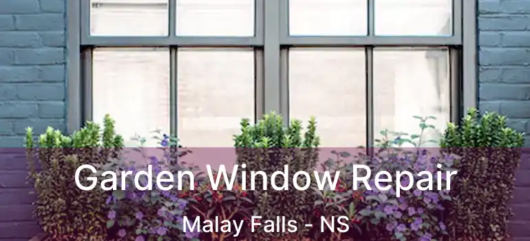  Garden Window Repair Malay Falls - NS