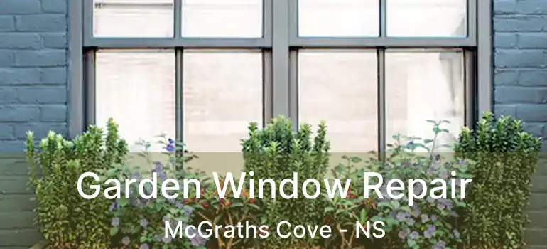  Garden Window Repair McGraths Cove - NS