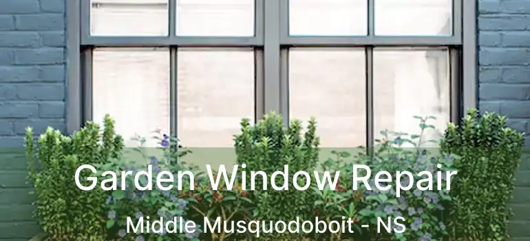  Garden Window Repair Middle Musquodoboit - NS