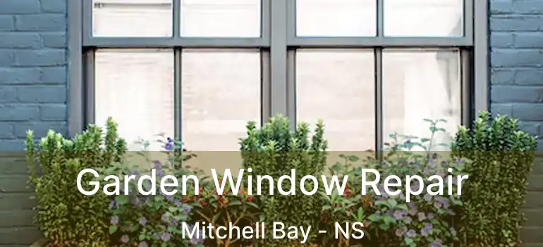  Garden Window Repair Mitchell Bay - NS