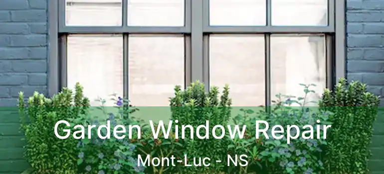  Garden Window Repair Mont-Luc - NS