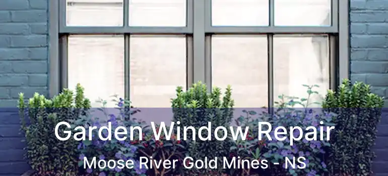  Garden Window Repair Moose River Gold Mines - NS