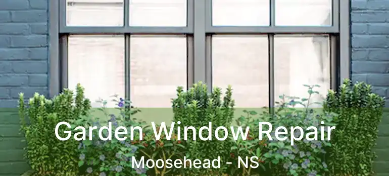  Garden Window Repair Moosehead - NS