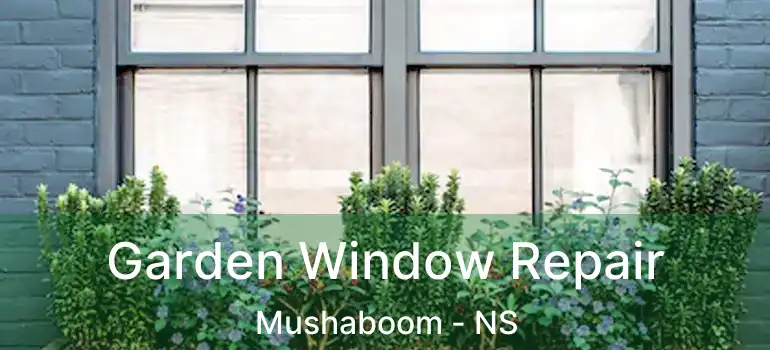  Garden Window Repair Mushaboom - NS