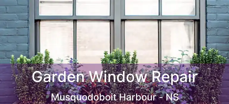  Garden Window Repair Musquodoboit Harbour - NS