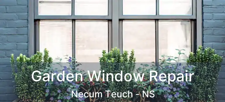  Garden Window Repair Necum Teuch - NS