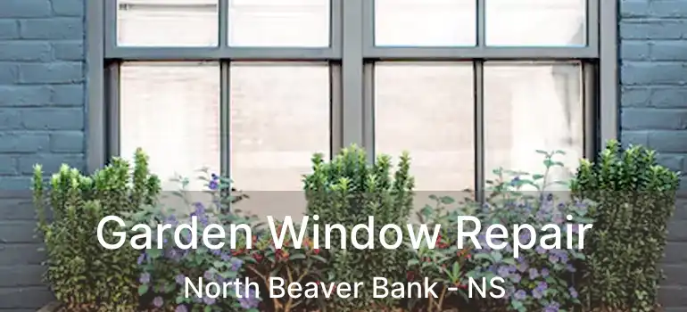  Garden Window Repair North Beaver Bank - NS