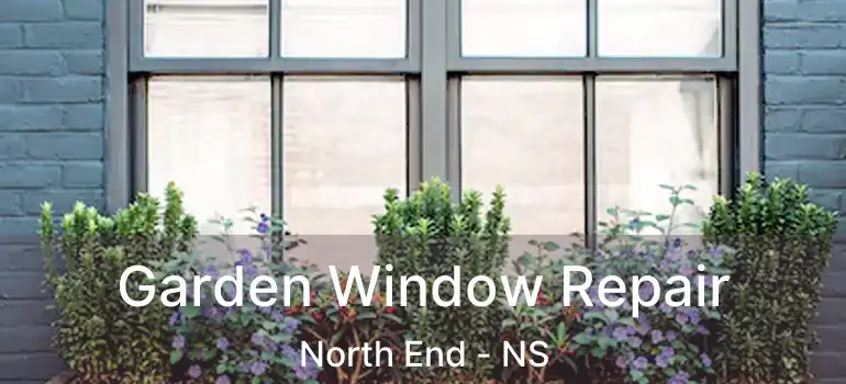  Garden Window Repair North End - NS