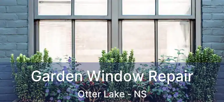  Garden Window Repair Otter Lake - NS