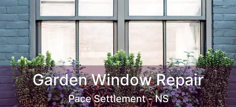  Garden Window Repair Pace Settlement - NS