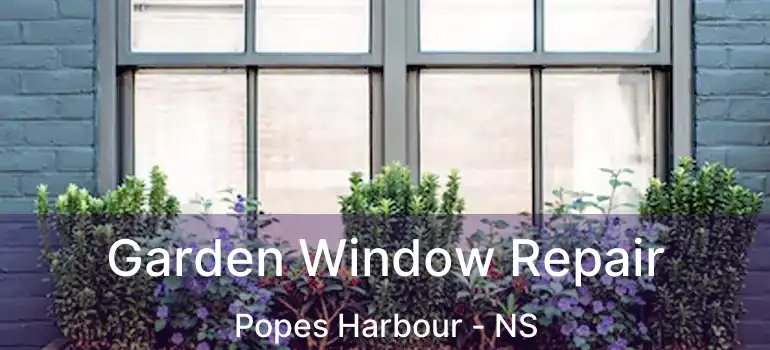  Garden Window Repair Popes Harbour - NS