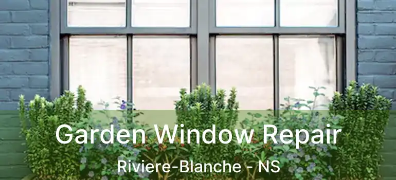  Garden Window Repair Riviere-Blanche - NS