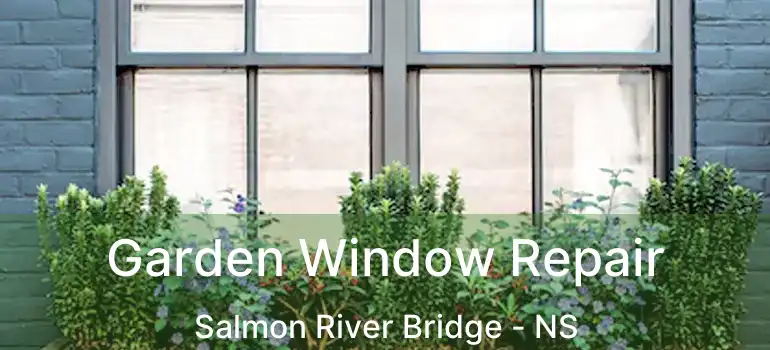  Garden Window Repair Salmon River Bridge - NS