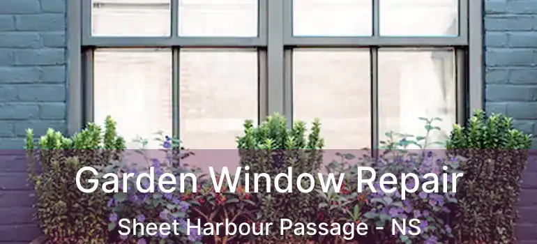  Garden Window Repair Sheet Harbour Passage - NS