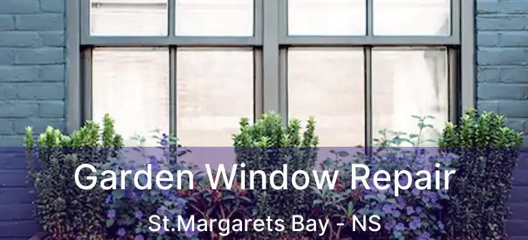  Garden Window Repair St.Margarets Bay - NS