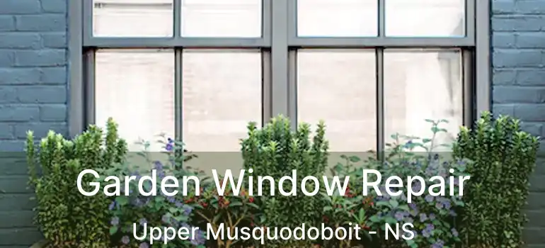  Garden Window Repair Upper Musquodoboit - NS