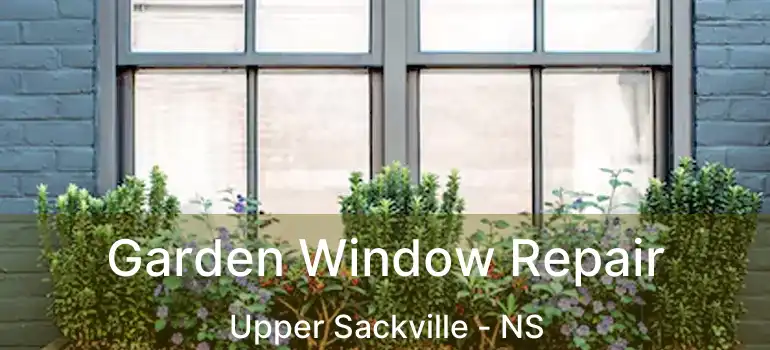  Garden Window Repair Upper Sackville - NS