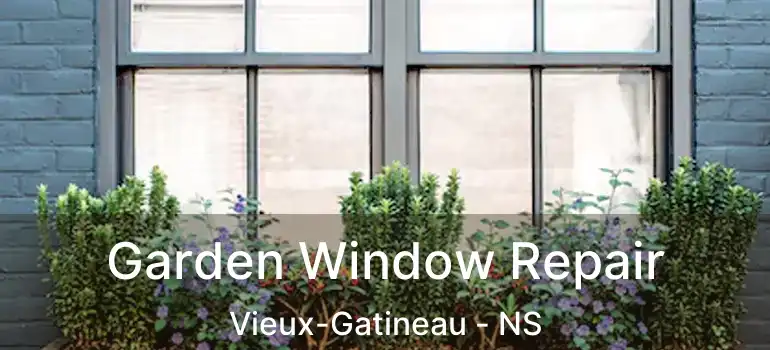  Garden Window Repair Vieux-Gatineau - NS