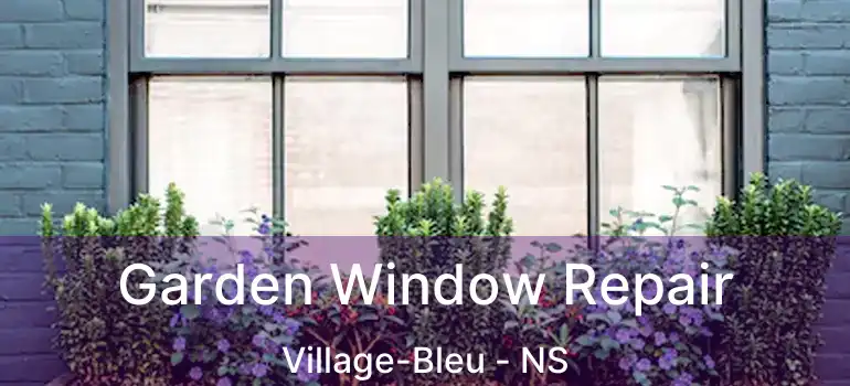  Garden Window Repair Village-Bleu - NS