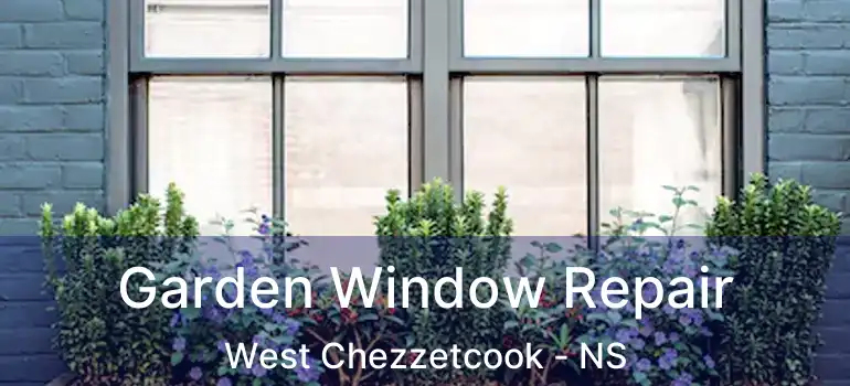  Garden Window Repair West Chezzetcook - NS