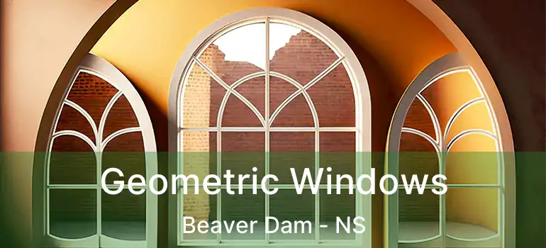  Geometric Windows Beaver Dam - NS