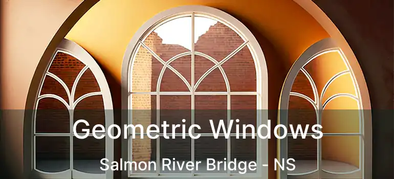  Geometric Windows Salmon River Bridge - NS