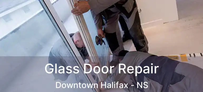  Glass Door Repair Downtown Halifax - NS