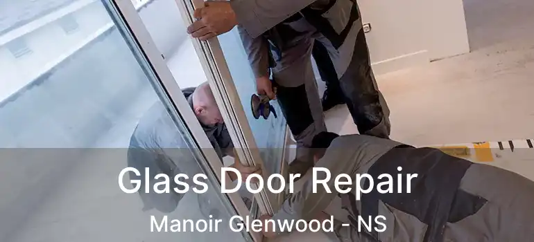  Glass Door Repair Manoir Glenwood - NS