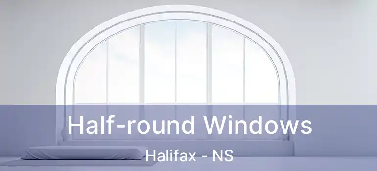  Half-round Windows Halifax - NS