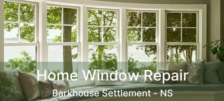  Home Window Repair Barkhouse Settlement - NS