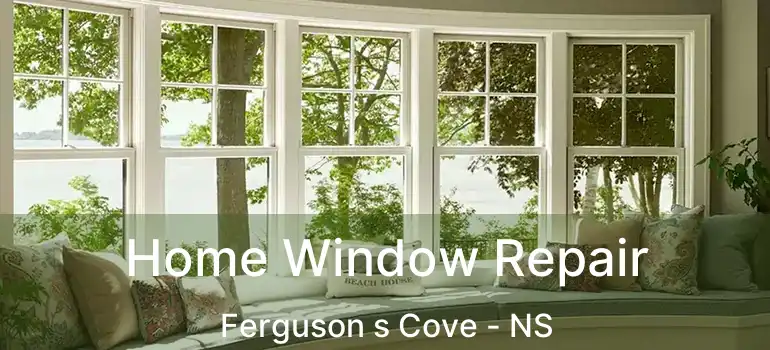  Home Window Repair Ferguson s Cove - NS