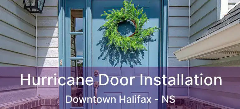  Hurricane Door Installation Downtown Halifax - NS