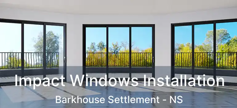  Impact Windows Installation Barkhouse Settlement - NS