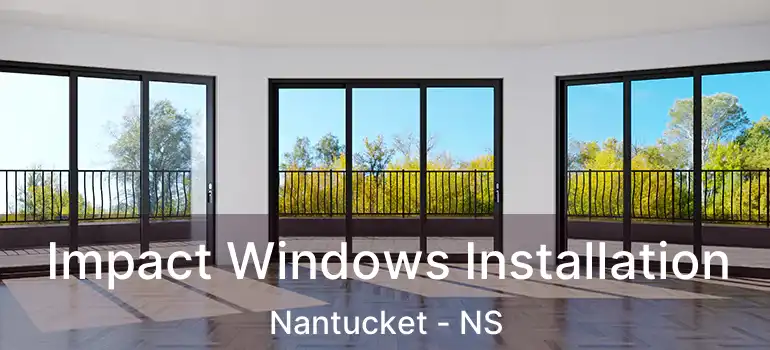  Impact Windows Installation Nantucket - NS