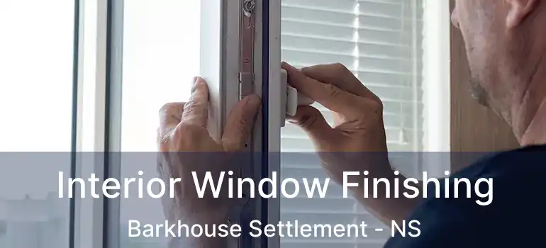  Interior Window Finishing Barkhouse Settlement - NS