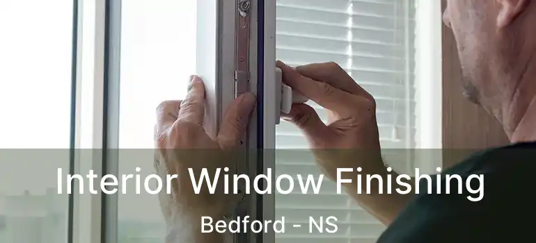  Interior Window Finishing Bedford - NS