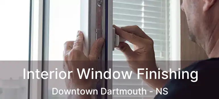  Interior Window Finishing Downtown Dartmouth - NS