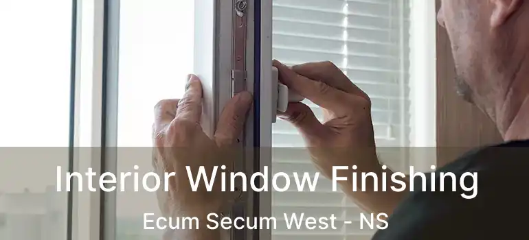  Interior Window Finishing Ecum Secum West - NS