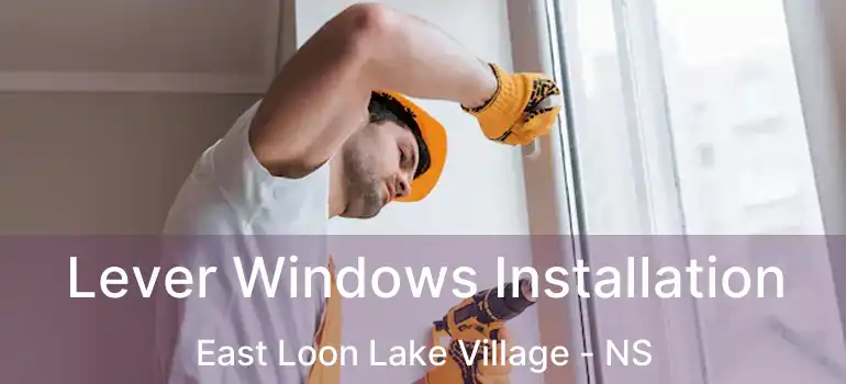  Lever Windows Installation East Loon Lake Village - NS