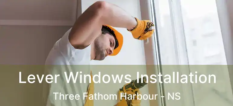  Lever Windows Installation Three Fathom Harbour - NS