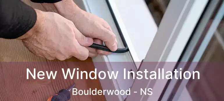  New Window Installation Boulderwood - NS