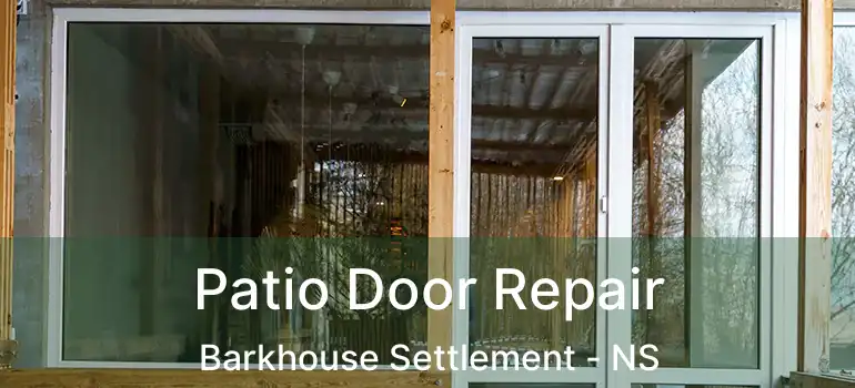  Patio Door Repair Barkhouse Settlement - NS