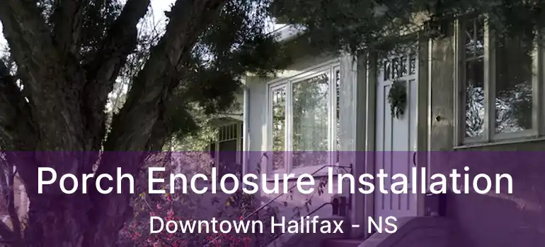  Porch Enclosure Installation Downtown Halifax - NS