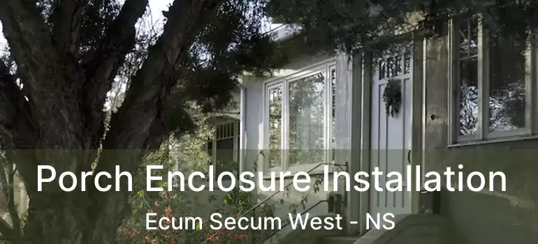  Porch Enclosure Installation Ecum Secum West - NS