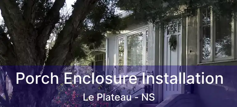  Porch Enclosure Installation Le Plateau - NS